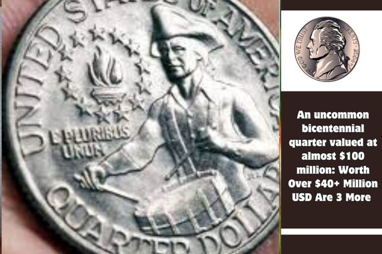 An uncommon bicentennial quarter valued at almost $100 million Worth Over $40+ Million USD Are 3 More